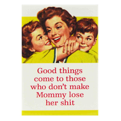 Image of Fridge Magnet - Good Things Come to those who don't Make Mommy Lose Her Shit.