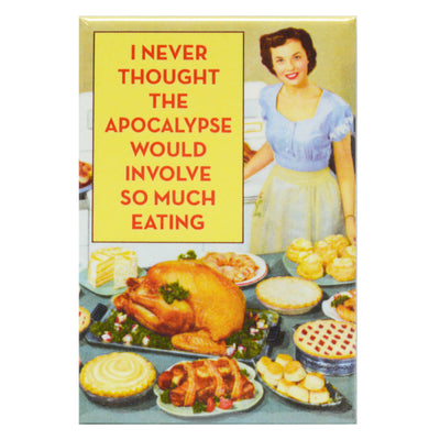 a 1950s housewife at a table full of food with text saying "I never thought the apocalypse would involve so much eating" refrigerator magnet