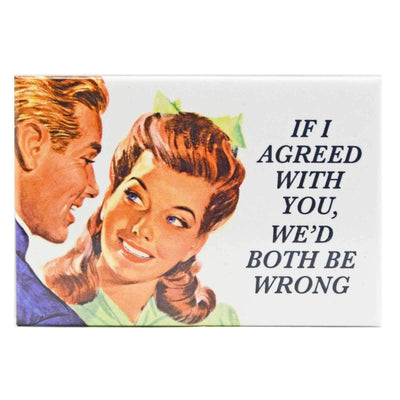 Image of Fridge Magnet - If I Agreed With You We'd Both Be Wrong