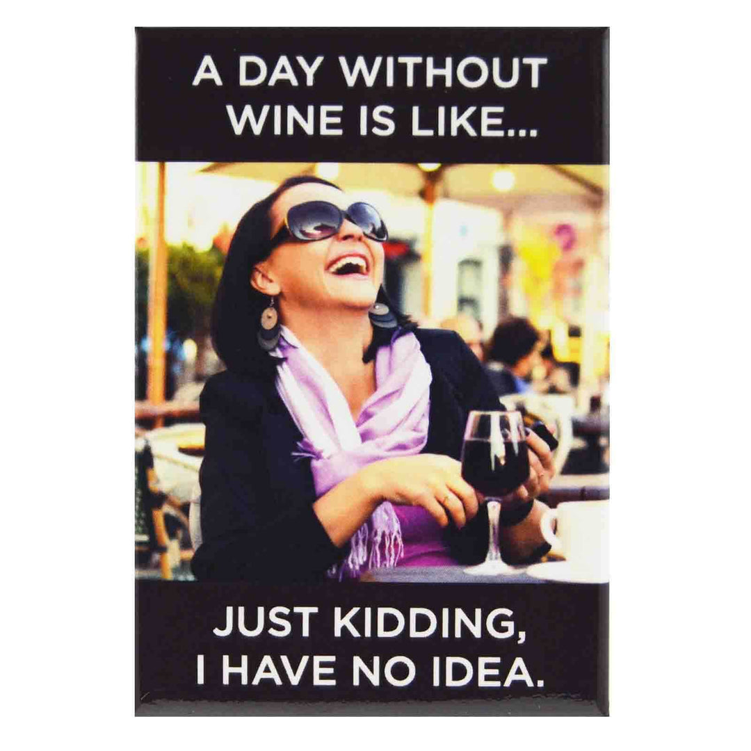 A lady in sunglassing enjoying a glass of wine at a restraunt with Text "A day without wine is like....just kidding I have no idea" Fridge MagnetA Day Without Wine is like....