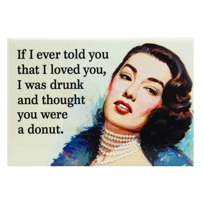Fridge Magnet - If I Ever Told You I Loved You I Was Drunk and thought you were a donut. Retro lady wearing pearls